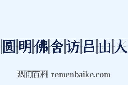 圆明佛舍访吕山人是什么意思的图片